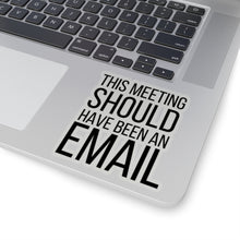 Load image into Gallery viewer, This Meeting Could Have Been an Email |Snarky Corporate| Business | Entrepreneur |Funny Sticker| Laptop Decal | Kiss-Cut Sticker