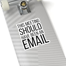 Load image into Gallery viewer, This Meeting Could Have Been an Email |Snarky Corporate| Business | Entrepreneur |Funny Sticker| Laptop Decal | Kiss-Cut Sticker