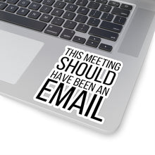Load image into Gallery viewer, This Meeting Could Have Been an Email |Snarky Corporate| Business | Entrepreneur |Funny Sticker| Laptop Decal | Kiss-Cut Sticker
