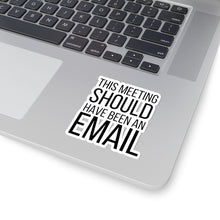 Load image into Gallery viewer, This Meeting Could Have Been an Email |Snarky Corporate| Business | Entrepreneur |Funny Sticker| Laptop Decal | Kiss-Cut Sticker