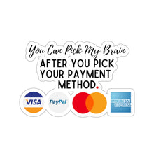 Load image into Gallery viewer, Pick Your Payment Before You Pick My Brain Entrepreneur Small Business Kiss-Cut Sticker