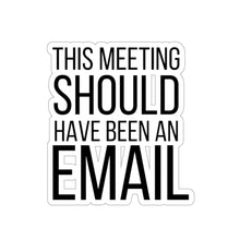 Load image into Gallery viewer, This Meeting Could Have Been an Email |Snarky Corporate| Business | Entrepreneur |Funny  Sticker| Laptop Decal | Kiss-Cut Sticker
