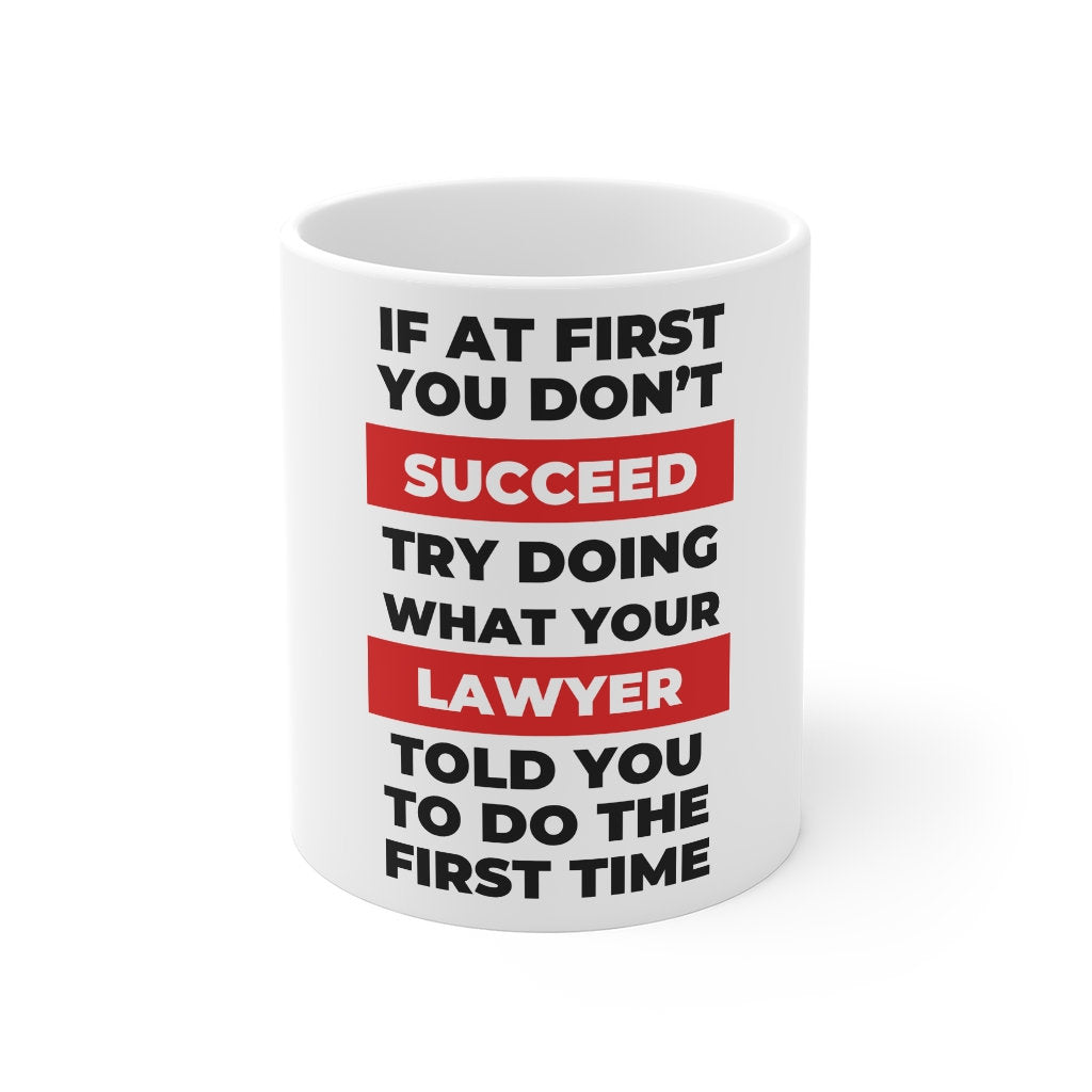 Lawyer Mug, If at first you don't succeed try doing what your lawyer told you to do the first time, funny lawyer, attorney gift
